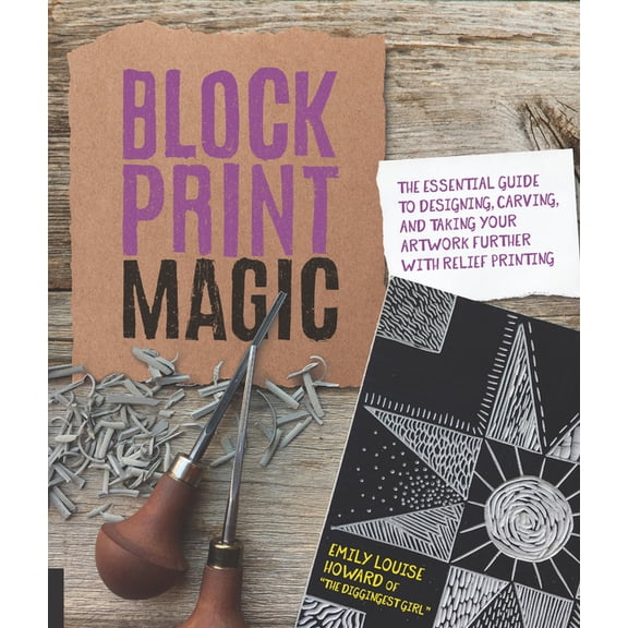 Block Print Magic: The Essential Guide to Designing, Carving, and Taking Your Artwork Further with Relief Printing, (Paperback)