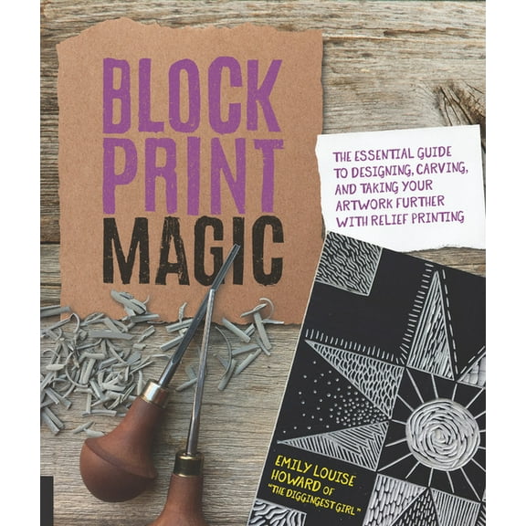 Block Print Magic: The Essential Guide to Designing, Carving, and Taking Your Artwork Further with Relief Printing, (Paperback)