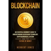 Blockchain An Essential Beginners Guide to Understanding Blockchain Technology, Cryptocurrencies, Bitcoin and the Futu, Paperback