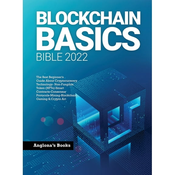 Blockchain Basics Bible 2022: The Best Beginner's Guide About Cryptocurrency Technology- Non-Fungible Token (NFTs)-, (Hardcover)