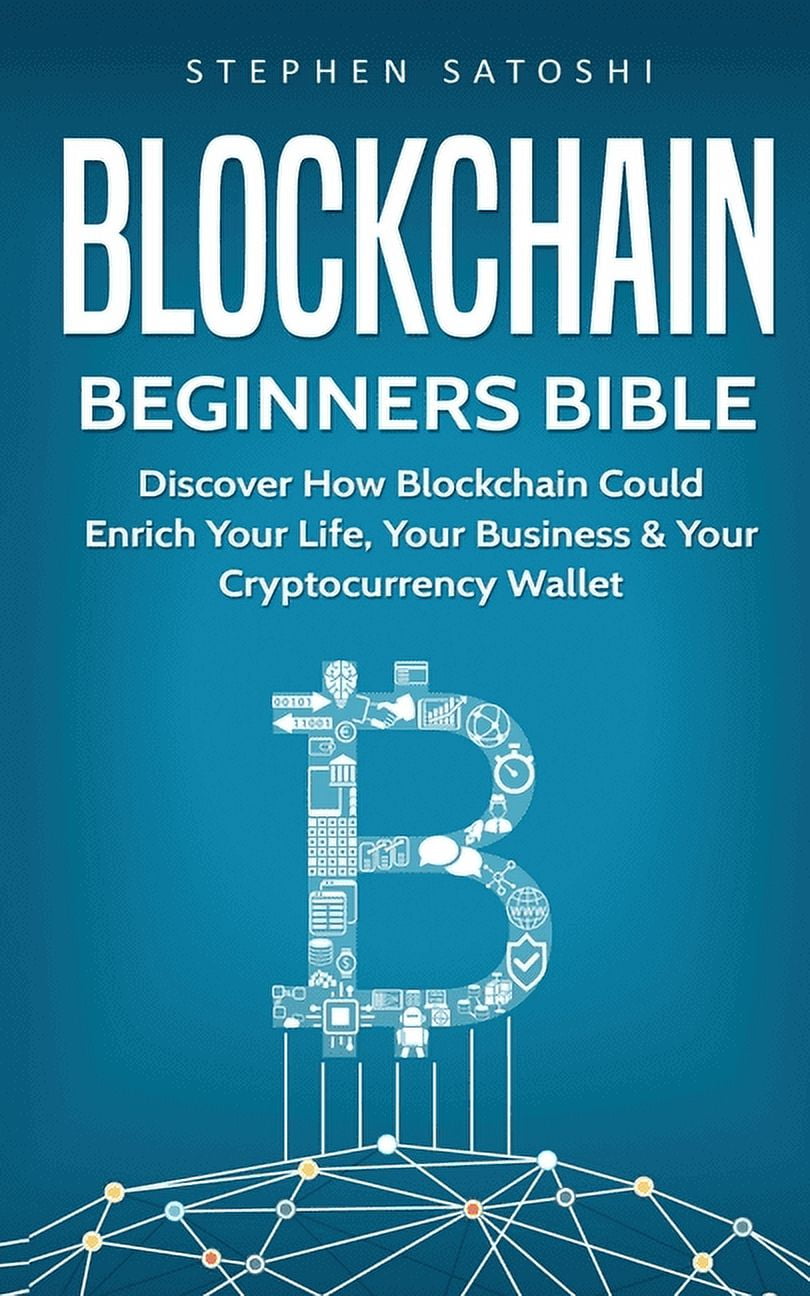 Blockchain Beginners Bible: Discover How Blockchain Could Enrich Your Life,  Your Business & Your Cryptocurrency Wall, (Paperback)