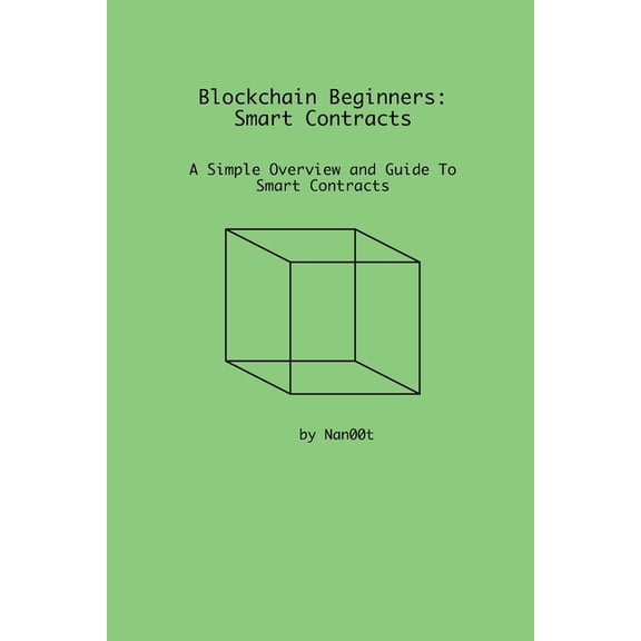 Blockchain Beginners: Smart Contracts: A Simple Overview and Guide To Smart Contracts