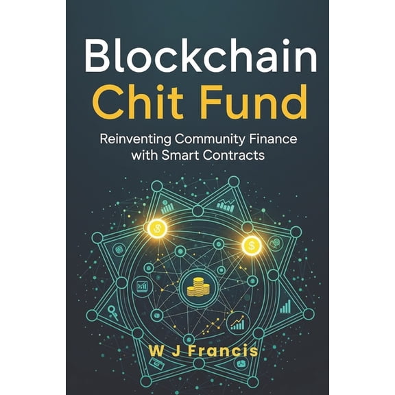 Blockchain Chit Fund: Reinventing Community Finance with Smart Contracts, (Paperback)