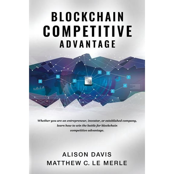 Blockchain Competitive Advantage: Whether you are an entrepreneur, investor, or established company, learn how to win th, (Paperback)