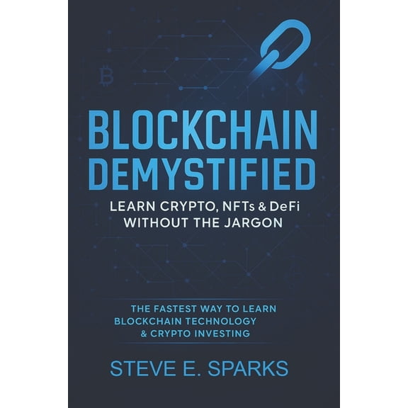 Blockchain Demystified: Learn Crypto, NFTs & DeFi Without the Jargon: The Fastest Way to Learn Blockchain Technology, (Paperback)