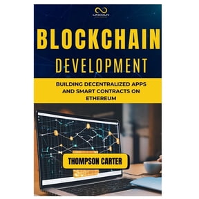 Blockchain Development: Building Decentralized Apps and Smart Contracts on Ethereum, (Paperback)