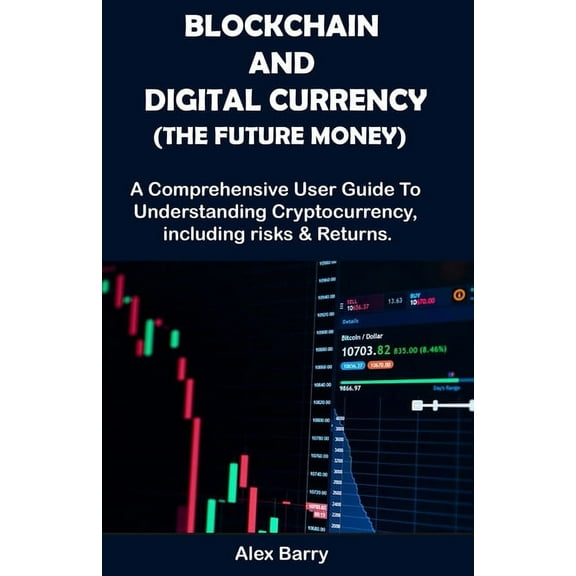 Blockchain and Digital Currency (the Future Money) : A comprehensive user guide to understanding cryptocurrency, Including Risk and Returns (Paperback)