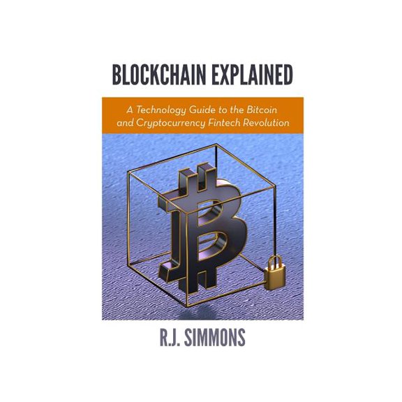 Blockchain Explained : A Technology Guide to the Bitcoin and Cryptocurrency Fintech Revolution (Paperback)