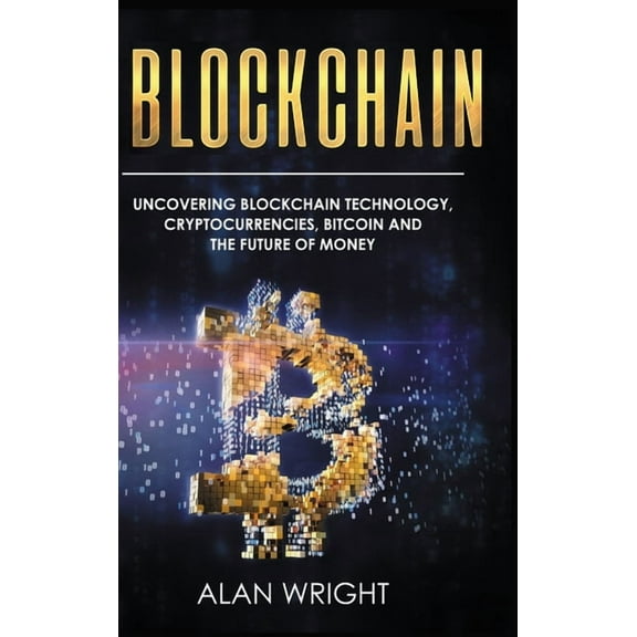 Blockchain - Hardcover Version: Uncovering Blockchain Technology, Cryptocurrencies, Bitcoin and the Future of Money: Blo, (Hardcover)