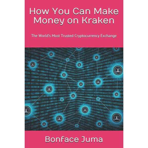 Blockchain: How You Can Make Money on Kraken: The World's Most Trusted Cryptocurrency Exchange (Paperback)