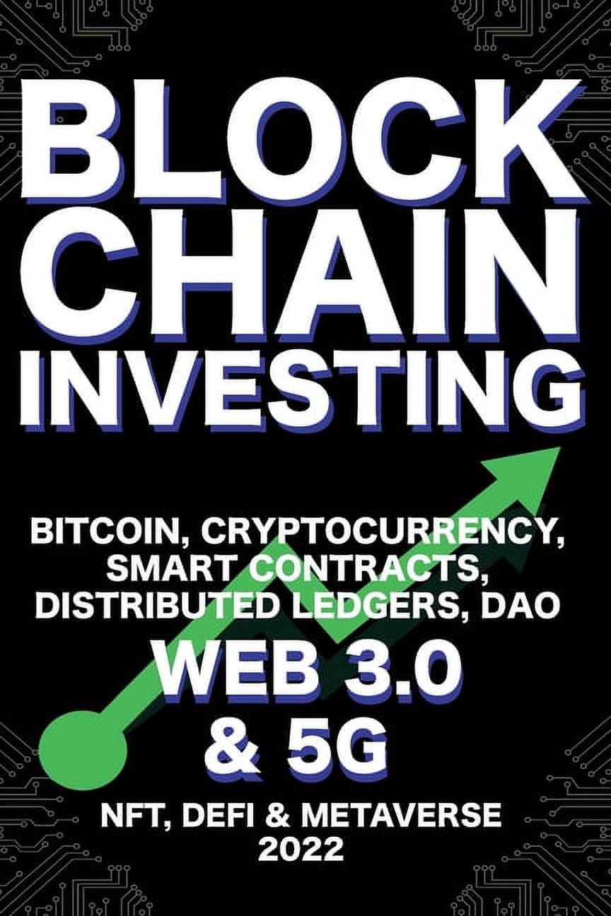 Blockchain Investing; Bitcoin, Cryptocurrency, NFT, DeFi, Metaverse, Smart  Contracts, Distributed Ledgers, DAO, Web 3.0 , (Paperback)