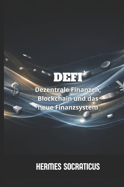 Blockchain, KryptoÃ¶konomie Und die Zukun DeFi: Dezentrale Finanzen, Blockchain und das neue Finanzsystem, (Paperback)