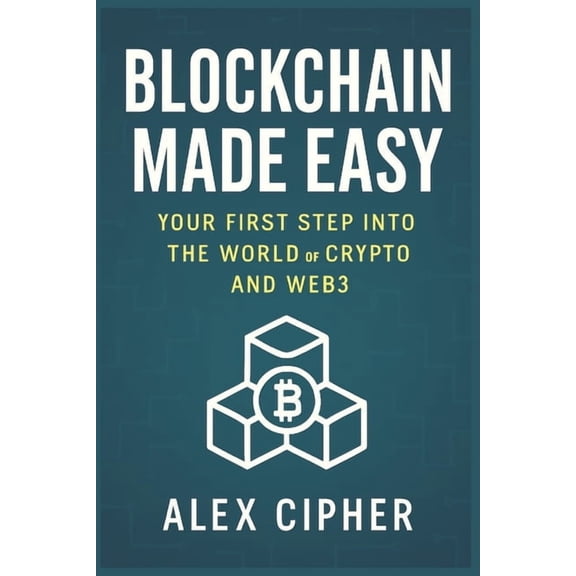 Blockchain Made Easy: Your First Step Into the World of Crypto and Web3: A Beginner's Guide to Understanding Blockchain,, (Paperback)