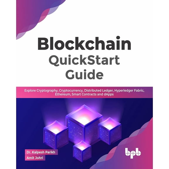 Blockchain QuickStart Guide: Explore Cryptography, Cryptocurrency, Distributed Ledger, Hyperledger Fabric, Ethereum, Sma, (Paperback)