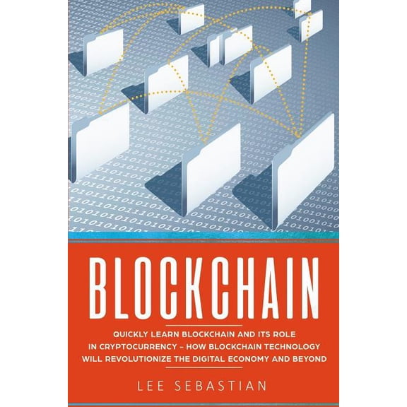 Blockchain: Quickly Learn Blockchain and Its Role In Cryptocurrency - How Blockchain Technology Will Revolutionize The D, (Paperback)