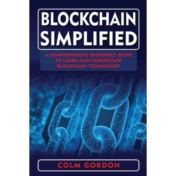 Blockchain Simplified Blockchain Simplified: A Comprehensive Beginner's Guide to Learn and Understand Blockchain Technology, Book 1, (Paperback)