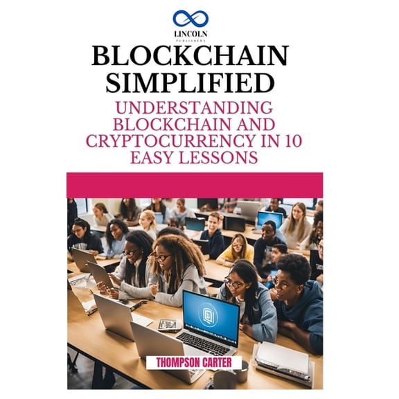 Blockchain Simplified: Understanding Blockchain and Cryptocurrency in 10 Easy Lessons, (Paperback)