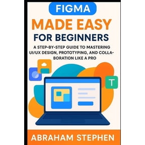 Blockchain Technology, Application, Soft Figma Made Easy for Beginners: A Step-by-Step Guide to Mastering UI/UX Design, Prototyping, and Collaboration Like a Pro, Book 2, (Paperback)