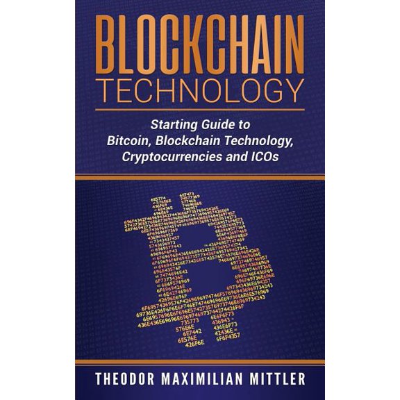 Blockchain Technology : Starting Guide to Bitcoin, Blockchain Technology, Cryptocurrencies and Icos