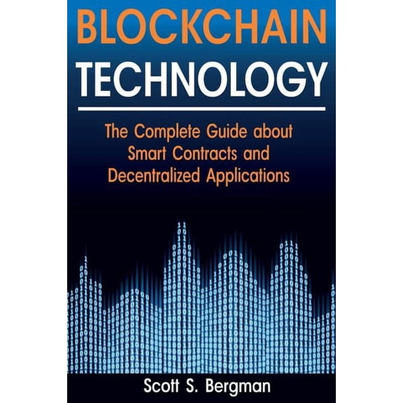 Blockchain Technology: The Complete Guide about Smart Contracts and Decentralized Applications (Blockchain Technology, B, (Paperback)