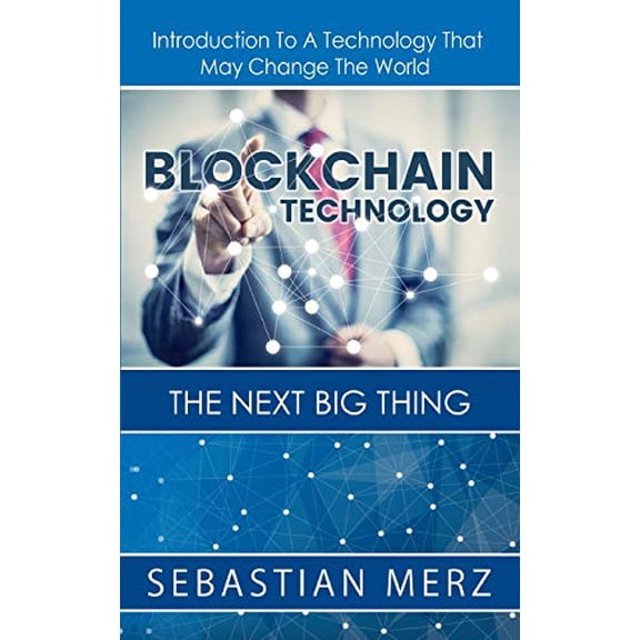 Blockchain Technology - The Next Big Thing: Introduction To A Technology That May Change The World Paperback 3752658967 9783752658965 Sebastian Merz