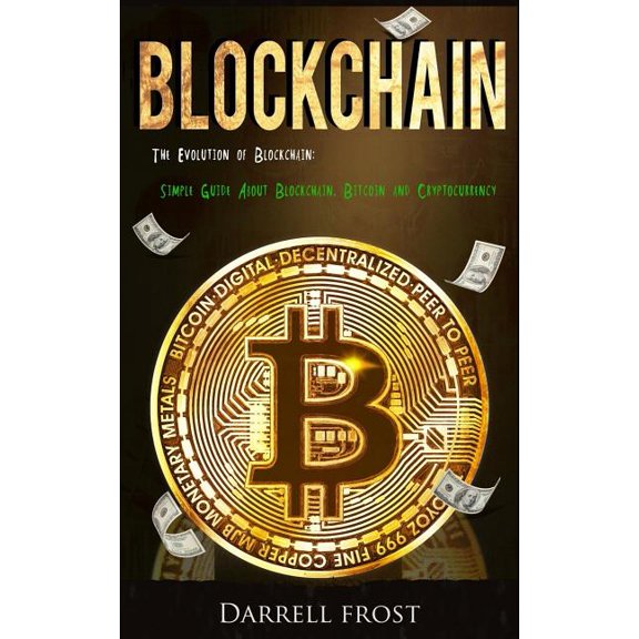Blockchain : The Evolution of Blockchain: Simple Guide about Blockchain, Bitcoin, and Cryptocurrency