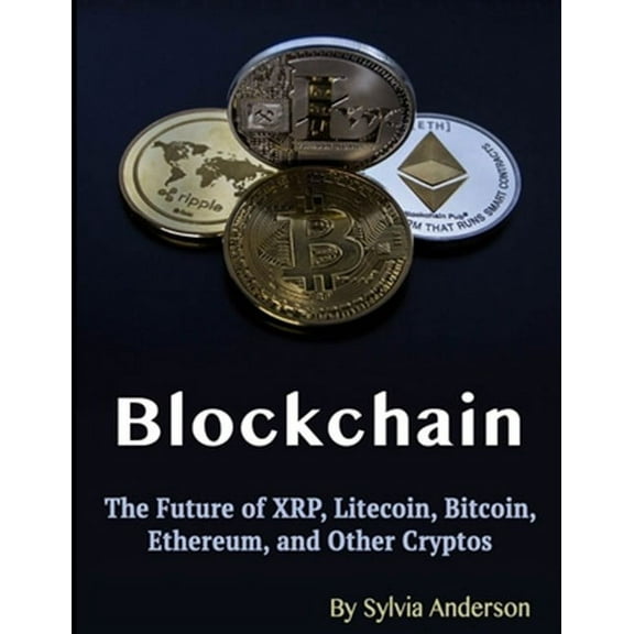Blockchain: The Future of XRP, Litecoin, Bitcoin, Ethereum, and Other Cryptos