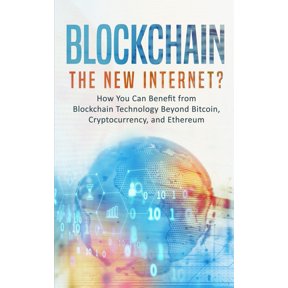 Blockchain: The New Internet? How You Can Benefit from Blockchain Technology Beyond Bitcoin, Cryptocurrency, and Ethereu, (Paperback)