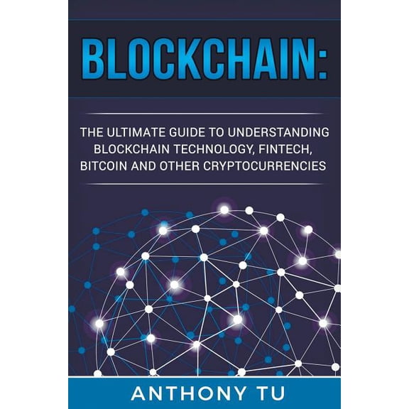 Blockchain: The Ultimate Guide to Understanding Blockchain Technology, Fintech, Bitcoin, and Other Cryptocurrencies. (Paperback)