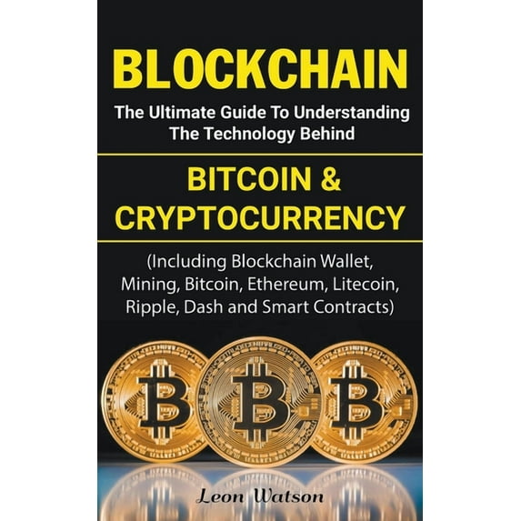 Blockchain: The Ultimate Guide to Understanding the Technology Behind Bitcoin and Cryptocurrency, (Paperback)