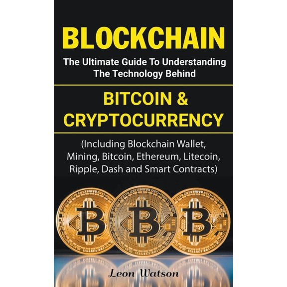 Blockchain: The Ultimate Guide to Understanding the Technology Behind Bitcoin and Cryptocurrency, (Paperback)