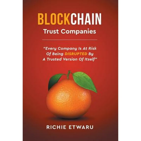 Pre-Owned Blockchain: Trust Companies: Every Company Is at Risk of Being Disrupted by a Trusted Version of Itself (Hardcover) 1457556626 9781457556623