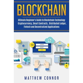 Blockchain: Ultimate Beginner's Guide to Blockchain Technology - Cryptocurrency, Smart Contracts, (Paperback) by Maia Collins, Matthew Connor