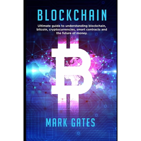 Blockchain : Ultimate Guide to Understanding Blockchain, Bitcoin, Cryptocurrencies, Smart Contracts and the Future of Money