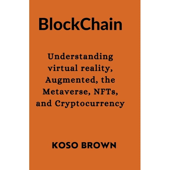 Blockchain : Understanding virtual reality, Augmented, the Metaverse, NFTs, and Cryptocurrency (Paperback)