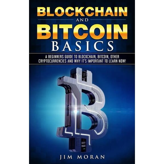 Blockchain and Bitcoin Basics : A Beginners Guide To Blockchain, Bitcoin, Other Cryptocurrencies And Why It's Important To Learn Now! (Paperback)