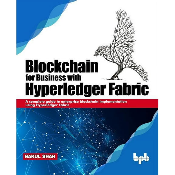 Blockchain for Business with Hyperledger Fabric: A complete guide to enterprise Blockchain implementation using Hyperledger Fabric (Paperback)