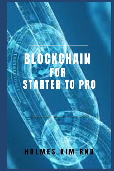 Blockchain for Starter To Pro : The Blockchain For Dummies Guide To ...