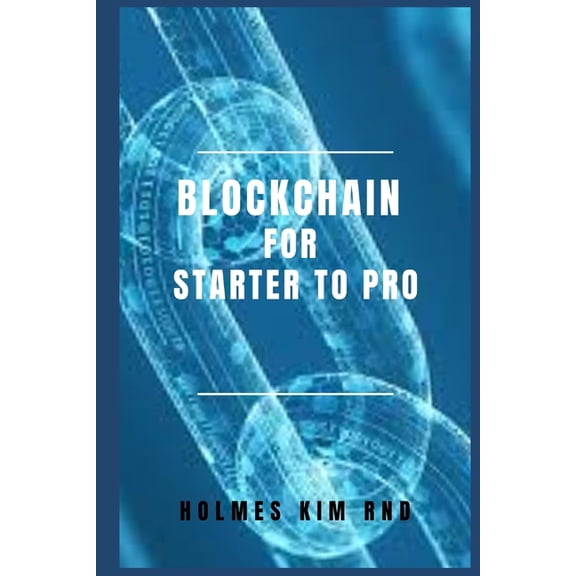Blockchain for Starter To Pro : The Blockchain For Dummies Guide To Blockchain Technology And Blockchain Programming (Paperback)