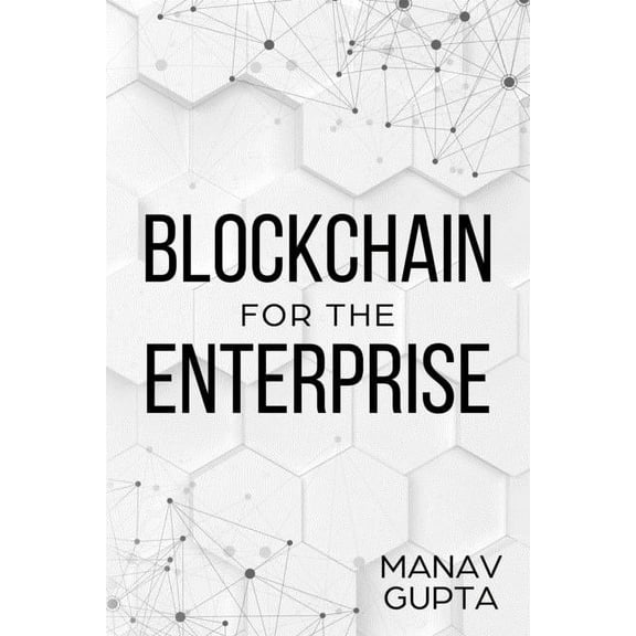 Blockchain for the Enterprise: The definitive guide for enterprise blockchain adoption (Paperback)