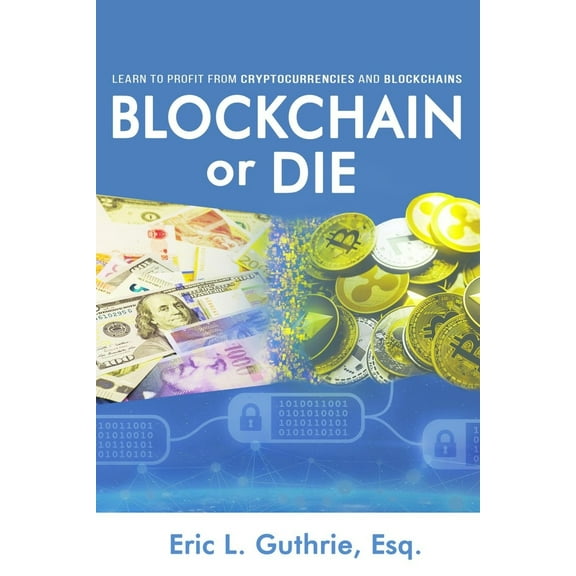 Blockchain or Die : Learn to Profit from Cryptocurrencies and Blockchains (Paperback)