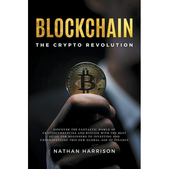 Blockchain the Crypto Revolution Discover the Fantastic World of Cryptocurrencies and Blockchain with the Best Guide for, (Paperback)