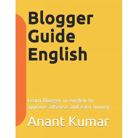 Blogger Guid English Blogger Guide English: Learn Blogger in english to approve adsense and earn money, Book 1, (Paperback)