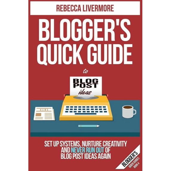 Blogger's Quick Guides Blogger's Quick Guide to Blog Post Ideas: Set Up Systems, Nurture Creativity, and Never Run Out of Blog Post Ideas Again, Book 4, (Paperback)