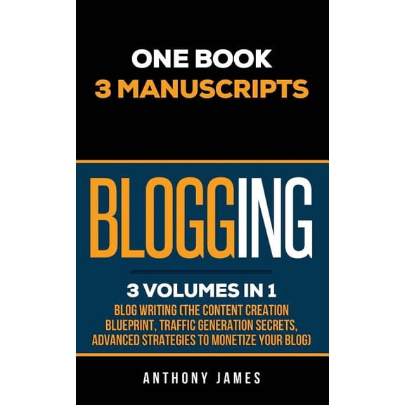 Blogging : Blog Writing (The Content Creation Blueprint, Traffic Generation Secrets, Advanced Strategies to Monetize Your Blog) (Paperback)