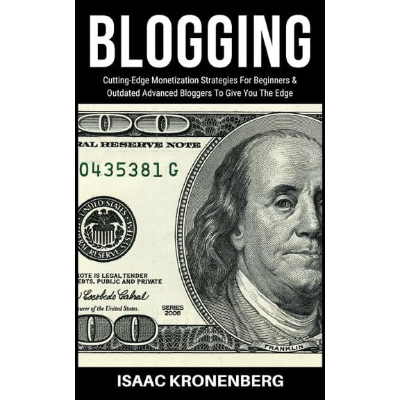 Blogging: Cutting-Edge Monetization Strategies For Beginners and Outdated Advanced Bloggers To Give You The Edge (Paperback)