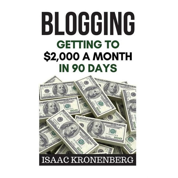 Blogging: Getting To $2,000 A Month In 90 Days (Paperback) by Isaac Kronenberg