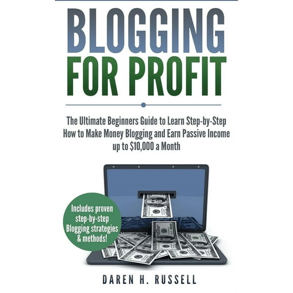 Blogging for Profit: The Ultimate Beginners Guide to Learn Step-by-Step How to Make Money Blogging and Earn Passive Inco, (Paperback)