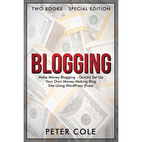 Blogging: Special Edition (Two Books) - Make Money Blogging - Quickly Set Up Your Own Money Making Blog Site Using WordPress (FREE) (Paperback)
