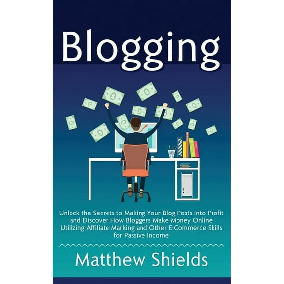 Blogging: Unlock the Secrets to Making Your Blog Posts into Profit and Discover How Bloggers Make Money Online Utilizing, (Hardcover)